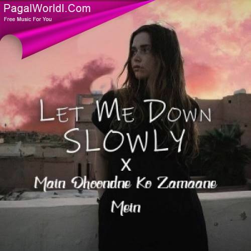 Let Me Down Slowly x Main Dhoondne Ko Zamaane Mein Poster